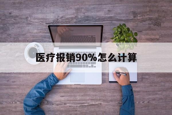 衢州最新医疗报销90%怎么计算方法分析(最方便真实的衢州医保报销90%是什么意思方法)